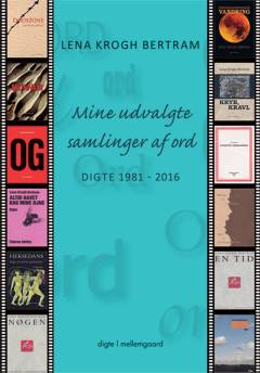 Mine udvalgte samlinger af ord : digte 1981-2016