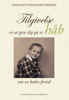 Tilgivelse - er at give slip på et håb om en bedre fortid : personlig beretning