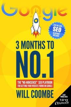 3 months to no. 1 : the "no-nonsense" SEO playbook for getting your website found on Google
