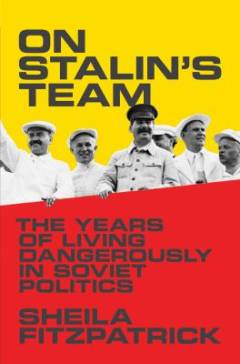 On Stalin's team : the years of living dangerously in Soviet politics