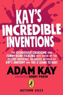 Kay's incredible inventions : a fascinating and fantastically funny guide to inventions that changed the world - and some that definitely didn't