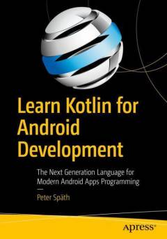 Learn Kotlin for Android development : the next generation language for modern Android apps programming