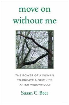Move on without me : the power of a woman to create a new life after widowhood