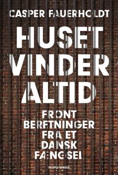 Huset vinder altid : frontberetninger fra et dansk fængsel