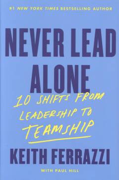 Never lead alone : 10 shifts from leadership to teamship