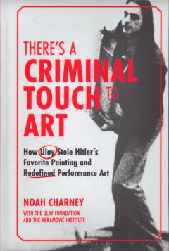 There's a criminal touch to art : how Ulay stole Hitler's favorite painting and redefined performance art
