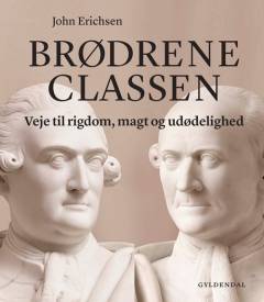 Brødrene Classen : veje til rigdom, magt og udødelighed
