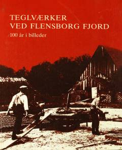 Teglværker ved Flensborg Fjord : 100 år i billeder