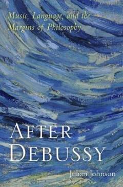 After Debussy : music, language, and the margins of philosophy
