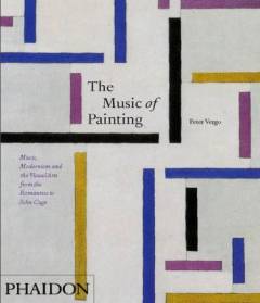 The music of painting : music, modernism and the visual arts from the Romantics to John Cage