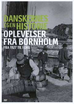 Danskernes egen historie. Oplevelser fra Bornholm : fra 1927 til i dag