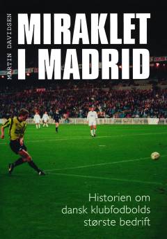 Miraklet i Madrid : historien om dansk klubfodbolds største bedrift
