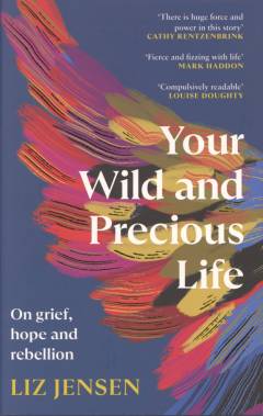 Your wild and precious life : on grief, hope and rebellion