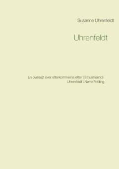 Uhrenfeldt : en oversigt over efterkommerne efter tre husmænd i Uhrenfeldt i Nørre Felding