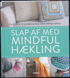 Slap af med mindful hækling : opnå indre ro og balance med enkle hækleprojekter