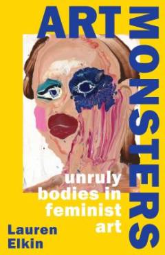 Art monsters : unruly bodies in feminist art