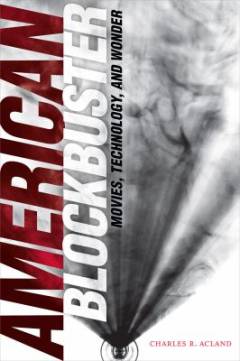 American blockbuster : movies, technology, and wonder