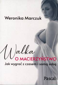 Walka o macierzyństwo : jak wygrać z czasem i samą sobą