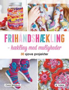 Frihåndshækling : hækling med muligheder : luk op for frihåndshæklingens hemmeligheder med 30 sjove projekter