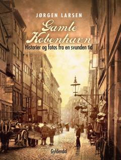 Gamle København : historier og fotos fra en svunden tid (Samlet udgave)