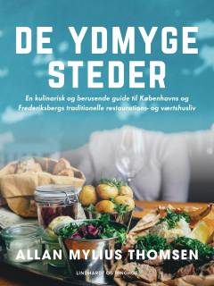 De ydmyge steder : en kulinarisk og berusende guide til Københavns og Frederiksbergs traditionelle restaurations- og værtshusliv