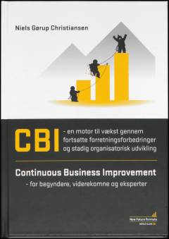 Continuous business improvement : CBI - en motor til vækst gennem fortsatte forretningsforbedringer og stadig organisatorisk udvikling