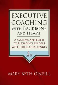 Executive coaching with backbone and heart : A systems approach to engaging leaders with their challenges