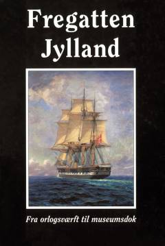 Fregatten Jylland : fra orlogsværft til museumsdok