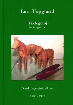 Trælegetøj fra fængslerne : Dansk Legetøjsfabrik a/s 1905-1977