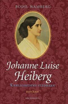 Johanne Luise Heiberg : kærlighedens stedbarn