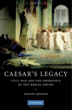 Caesar's legacy : civil war and the emergence of the Roman Empire