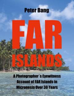 FAR Islands : a photographer's eyewitness account of FAR Islands in Micronesia over 30 years
