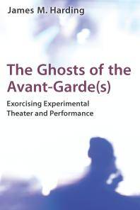 The ghosts of the avant-garde(s) : exorcising experimental theater and performance