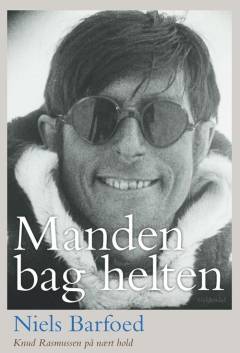 Manden bag helten : Knud Rasmussen på nært hold