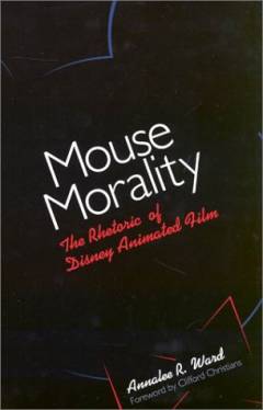 Mouse morality : the rhetoric of Disney animated film