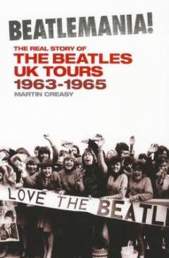 Beatlemania! : the real story of the Beatles UK tours 1963-1965