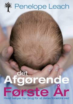 Det afgørende første år : hvad babyer har brug for at deres forældre ved