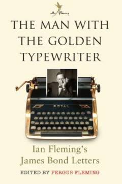 The man with the golden typewriter : Ian Fleming's James Bond letters