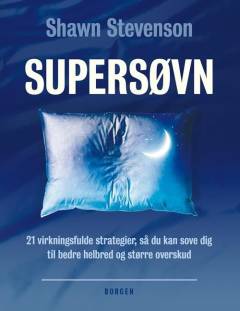 Supersøvn : 21 virkningsfulde strategier, så du kan sove dig til bedre helbred og overskud