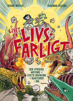 Livet er livsfarligt : den utrolige historie om livets udvikling fra bakterier til dig