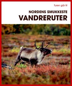 Turen går til Nordens smukkeste vandreruter : spektakulære fjernvandreveje og fascinerende dagsture