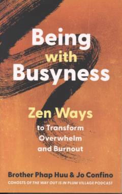 Being with busyness : zen ways to transform overwhelm and burnout