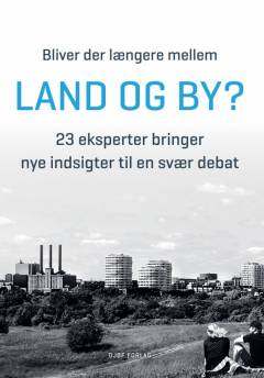 Bliver der længere mellem land og by? : 23 eksperter bringe nye indsigter til en svær debat