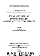 Solar and stellar magnetic fields : origins and coronal effects : symposium no. 102, held in Zurich, Switzerland, August 2-6, 1982