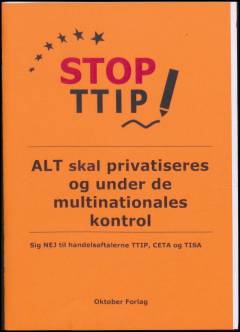 Stop TTIP! : alt skal privatiseres og under de multinationales kontrol : sig nej til handelsaftalerne TTIP, CETA og TISA