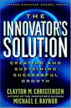 The innovators solution : creating and sustaining successful growth