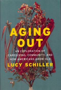 Aging out : an exploration of caregiving, community, and how Americans grow old