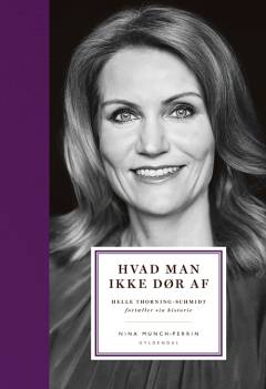 Hvad man ikke dør af : Helle Thorning-Schmidt fortæller sin historie