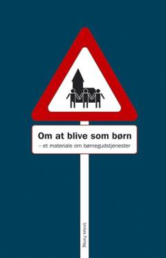 Om at blive som børn : et materiale om børnegudstjenester