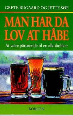 Man har da lov at håbe : at være pårørende til en alkoholiker